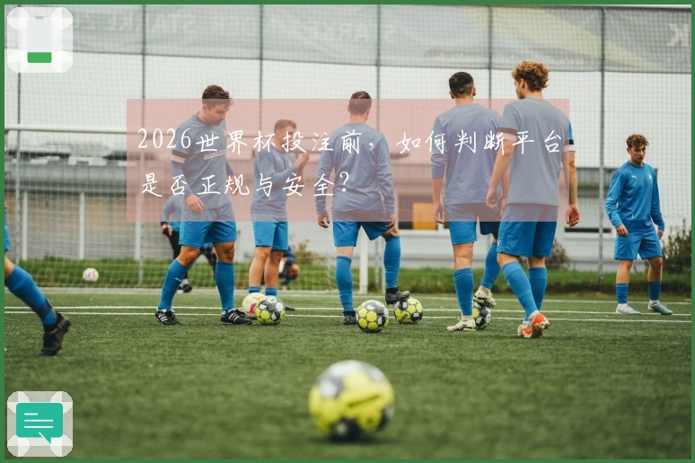 2026世界杯投注前，如何判断平台是否正规与安全？